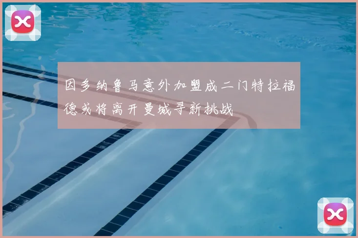 因多纳鲁马意外加盟成二门特拉福德或将离开曼城寻新挑战