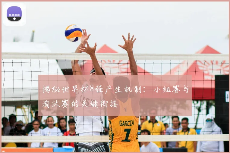 揭秘世界杯8强产生机制：小组赛与淘汰赛的关键衔接