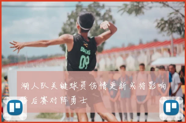 湖人队关键球员伤情更新或将影响季后赛对阵勇士