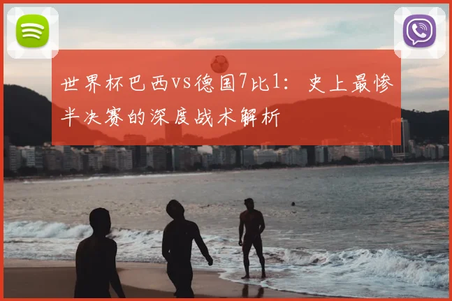 世界杯巴西vs德国7比1：史上最惨半决赛的深度战术解析