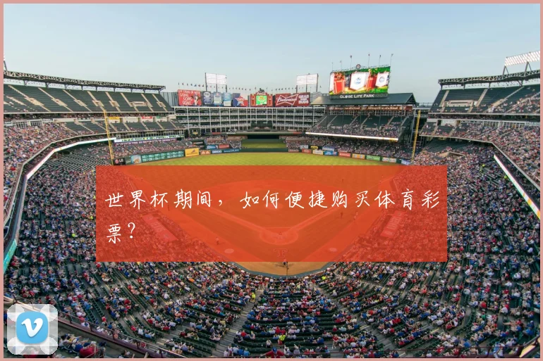 世界杯期间，如何便捷购买体育彩票？