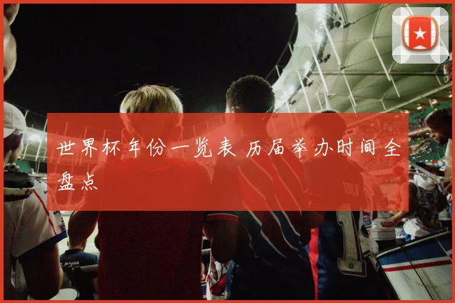 世界杯年份一览表 历届举办时间全盘点