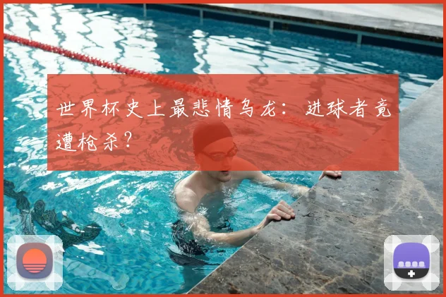 世界杯史上最悲情乌龙:进球者竟遭枪杀?