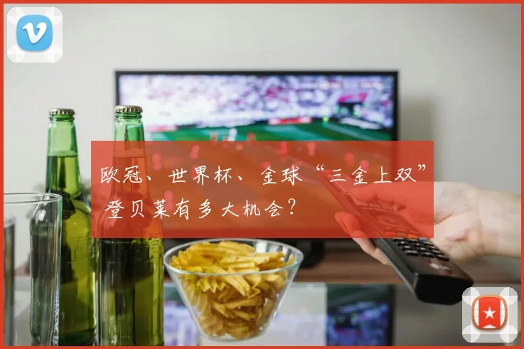 欧冠、世界杯、金球“三金上双” 登贝莱有多大机会？