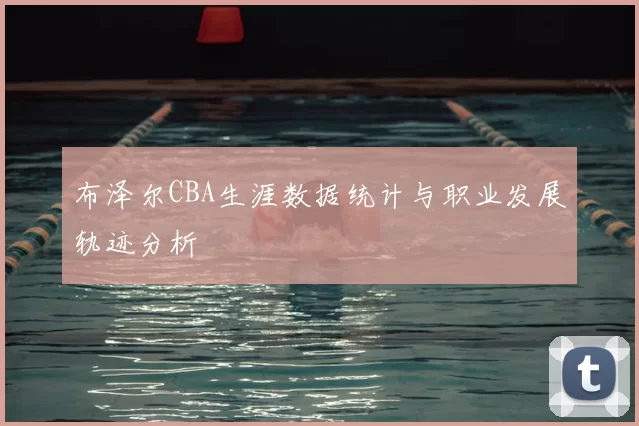 布泽尔CBA生涯数据统计与职业发展轨迹分析