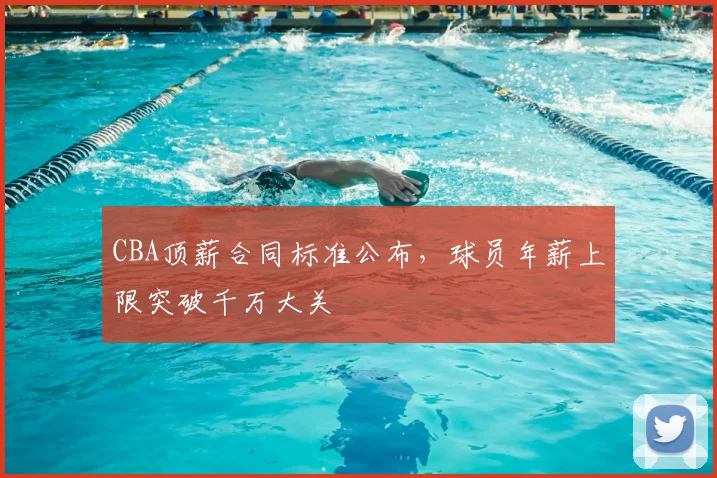 CBA顶薪合同标准公布，球员年薪上限突破千万大关