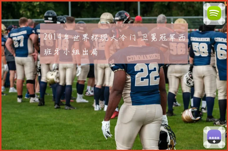 2014年世界杯现大冷门 卫冕冠军西班牙小组出局