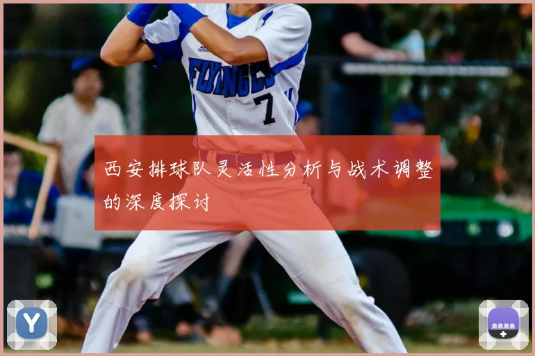 西安排球队灵活性分析与战术调整的深度探讨