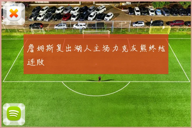 詹姆斯复出湖人主场力克灰熊终结连败