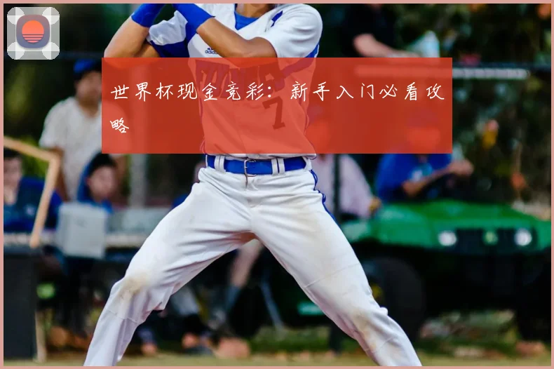 世界杯现金竞彩：新手入门必看攻略